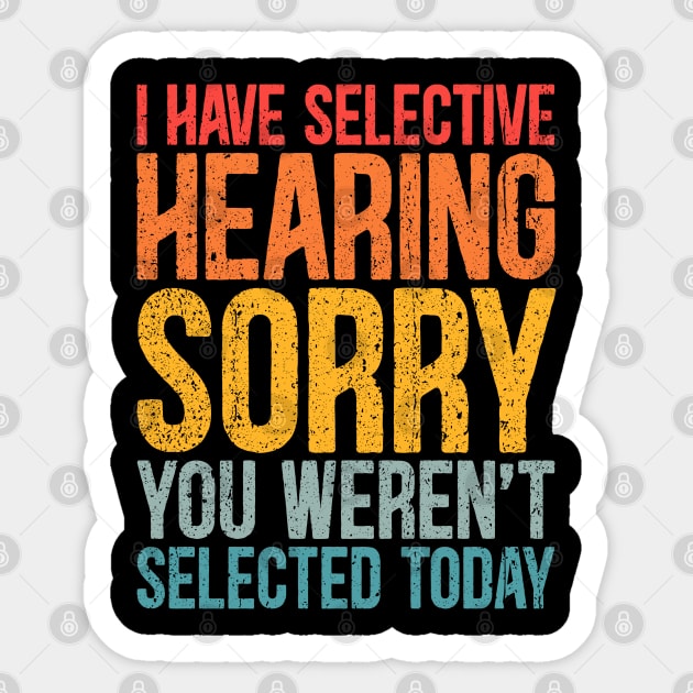 I Have Selective Hearing You Weren't Selected Today Funny sayings Sticker by RetroPrideArts